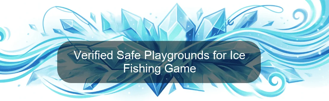 Verified Safe Playgrounds for Ice Fishing Game Verified Safe Playgrounds for Ice Fishing Game